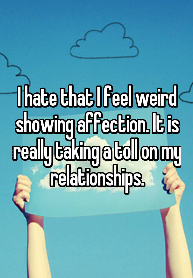 i-hate-that-i-feel-weird-showing-affection-it-is-really-taking-a-toll