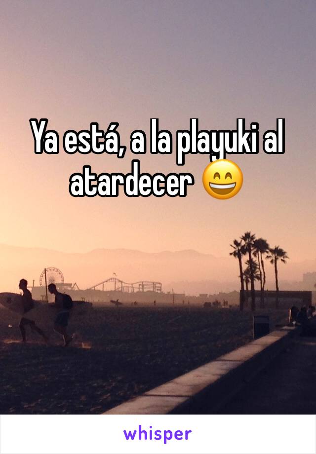 Ya está, a la playuki al atardecer 😄