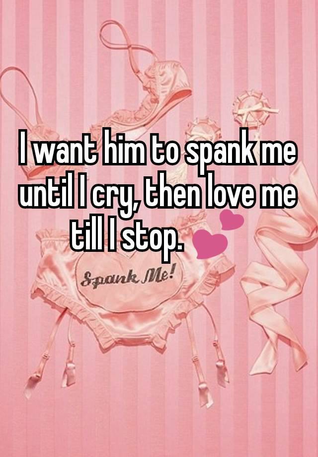 I Want Him To Spank Me Until I Cry Then Love Me Till I Stop 💕