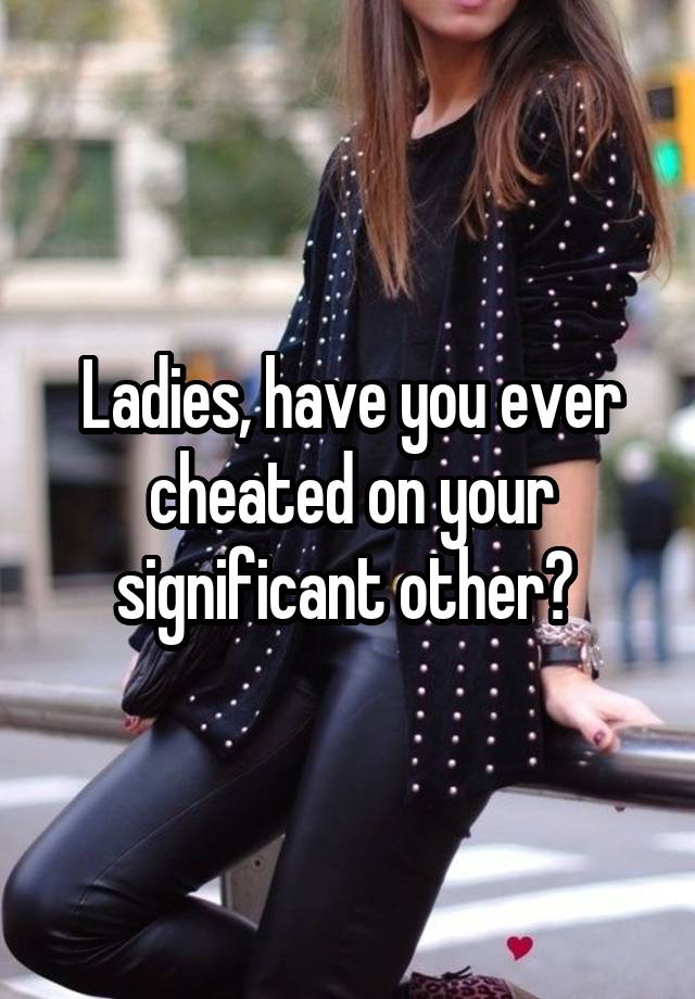 ladies-have-you-ever-cheated-on-your-significant-other