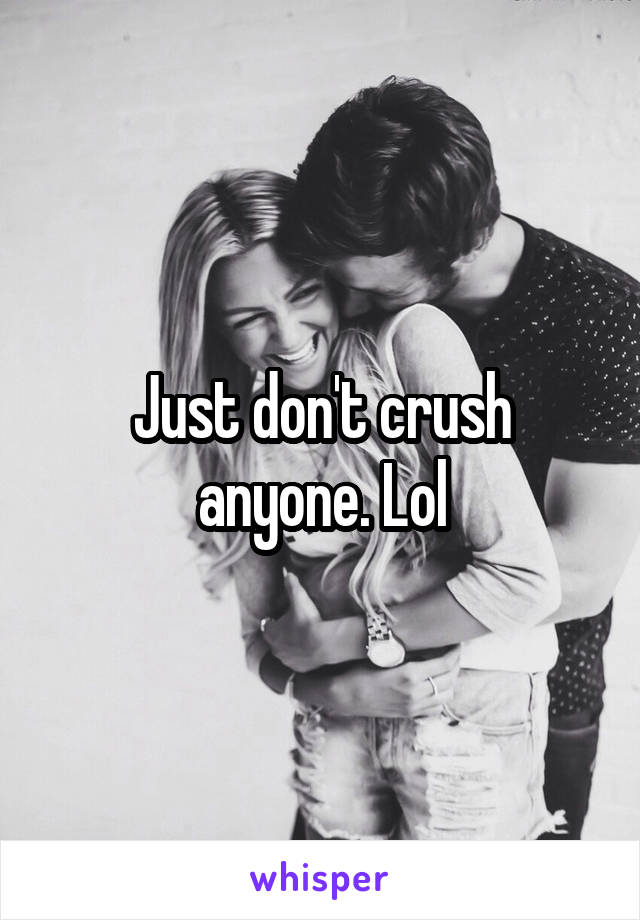 Just don't crush anyone. Lol