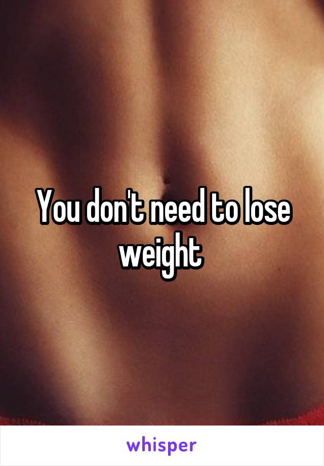 You don't need to lose weight 