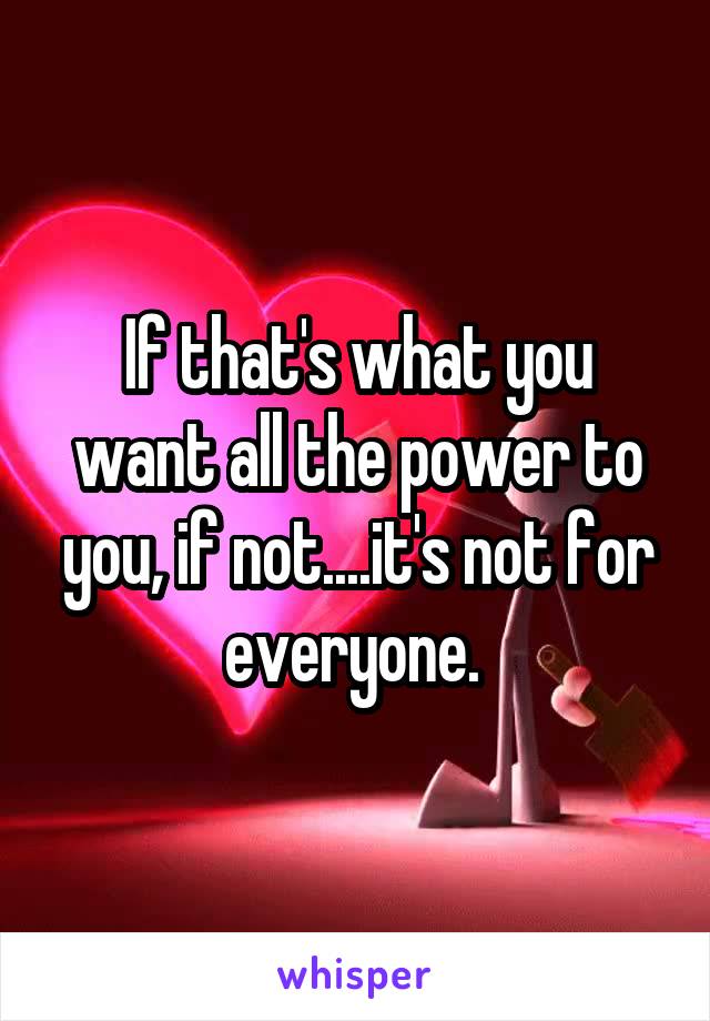 If that's what you want all the power to you, if not....it's not for everyone. 