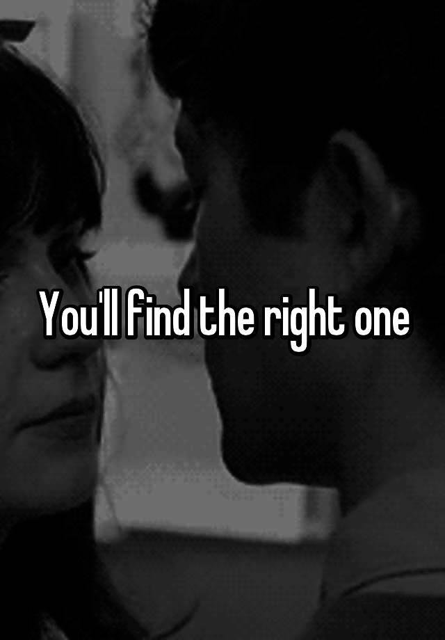 You Will Find The Right One Quotes