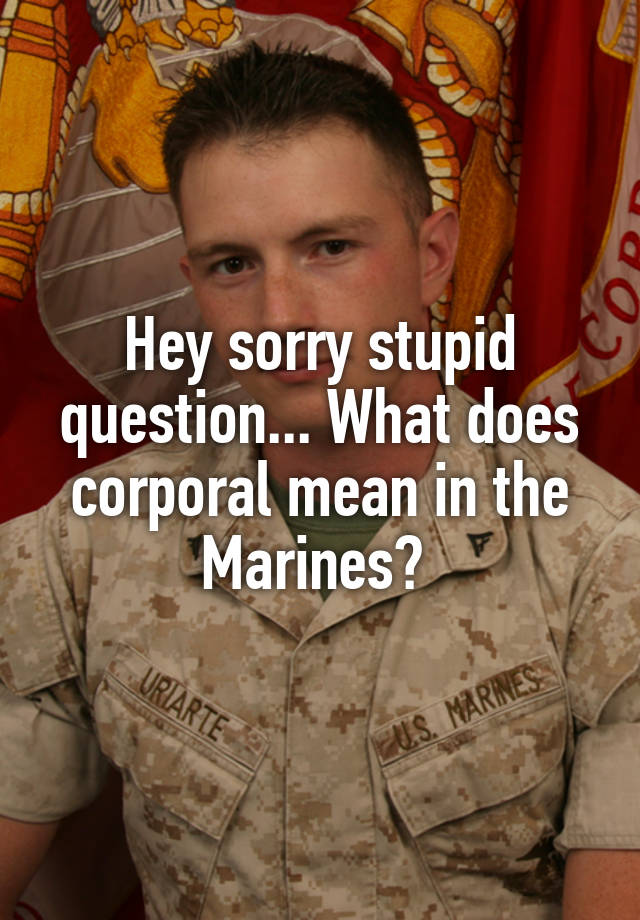 hey-sorry-stupid-question-what-does-corporal-mean-in-the-marines