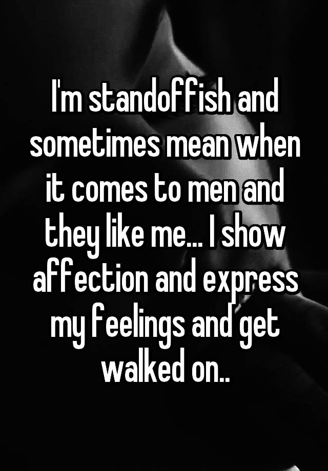 i-m-standoffish-and-sometimes-mean-when-it-comes-to-men-and-they-like