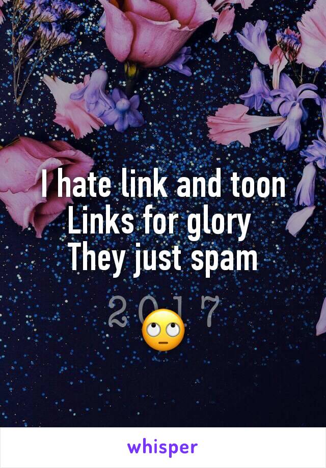 I hate link and toon Links for glory 
They just spam

🙄