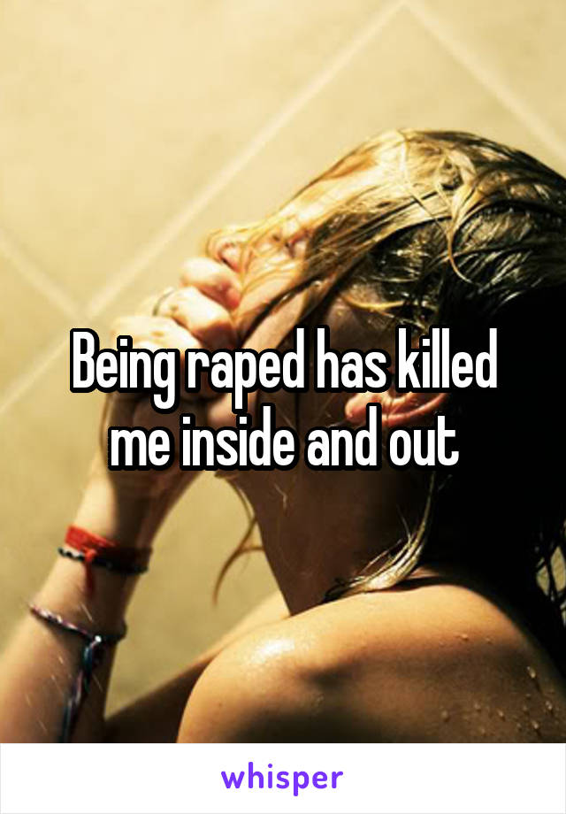 Being raped has killed me inside and out
