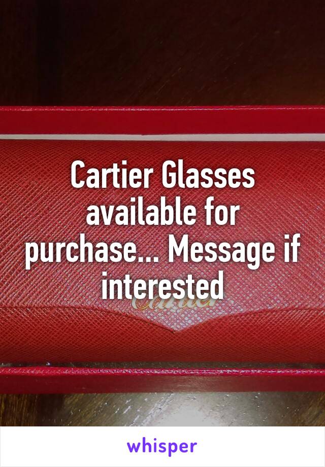 Cartier Glasses available for purchase... Message if interested