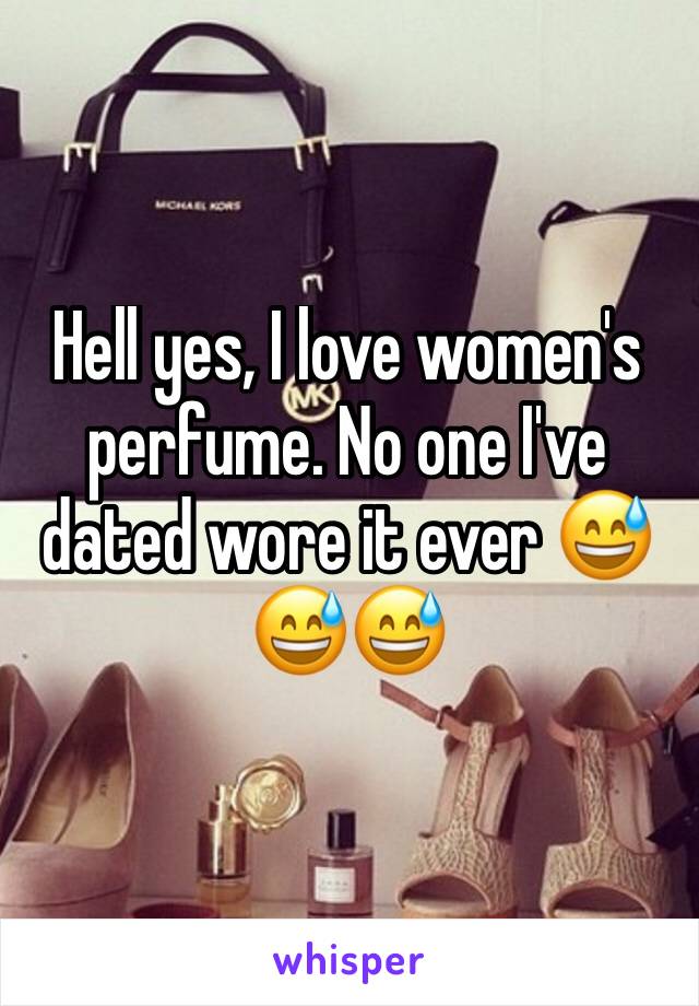 Hell yes, I love women's perfume. No one I've dated wore it ever 😅😅😅