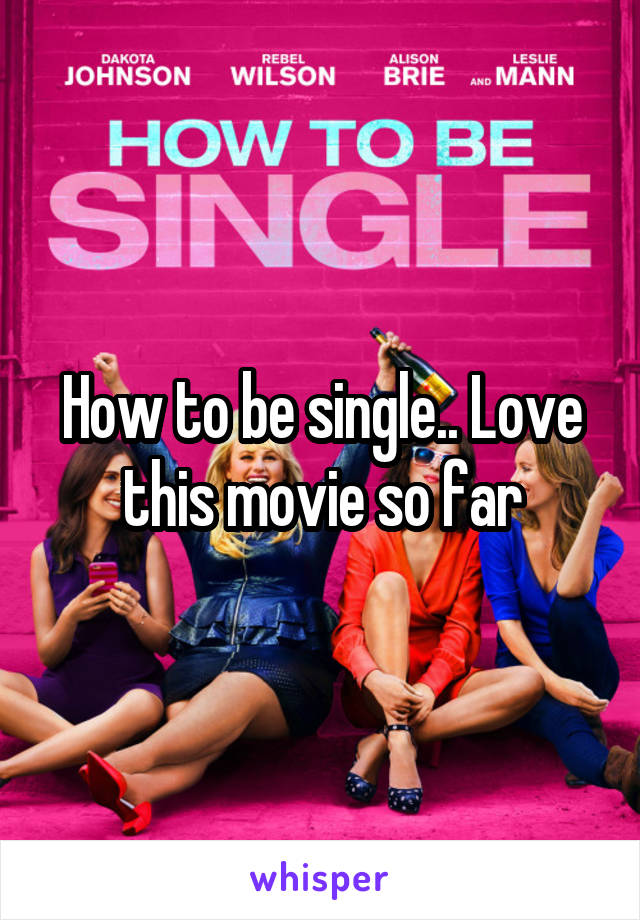 How to be single.. Love this movie so far