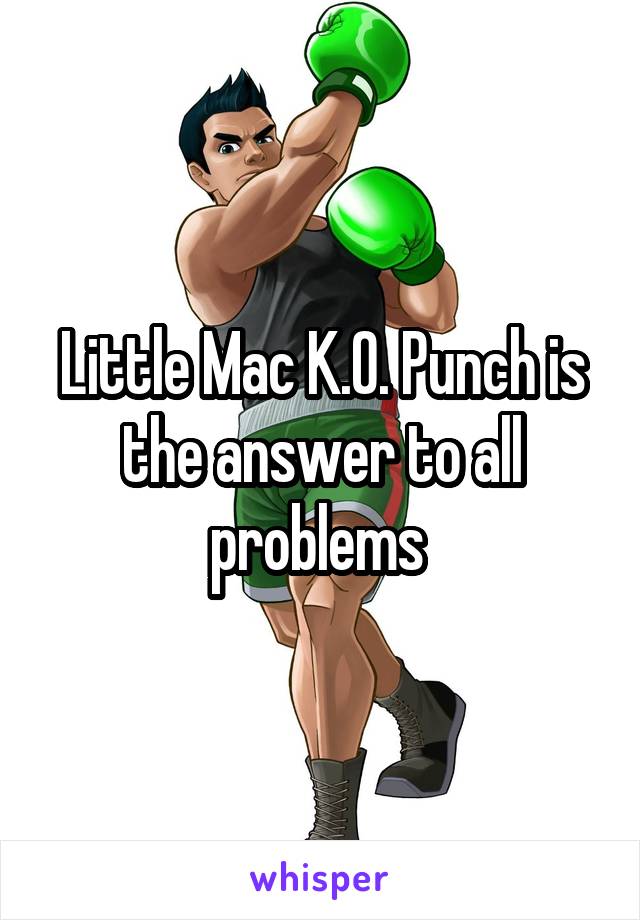 Little Mac K.O. Punch is the answer to all problems 