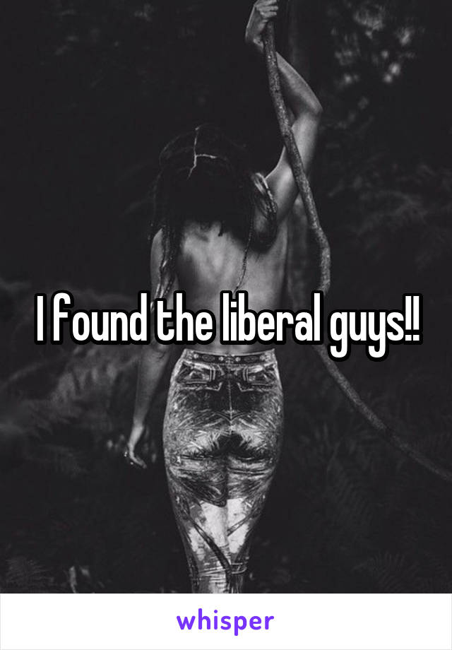 I found the liberal guys!!
