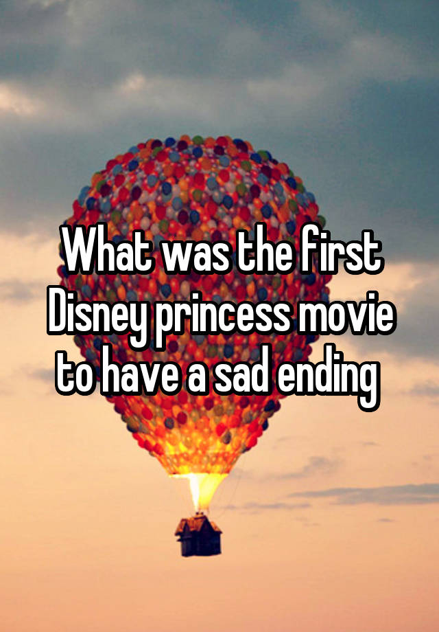 what-was-the-first-disney-princess-movie-to-have-a-sad-ending