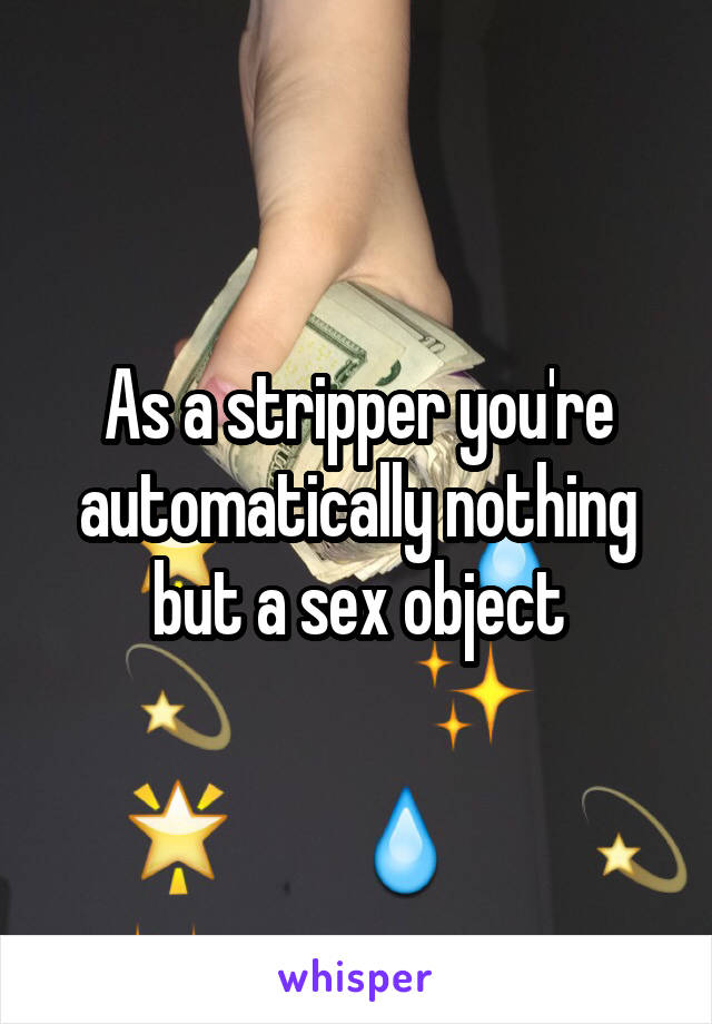 As a stripper you're automatically nothing but a sex object