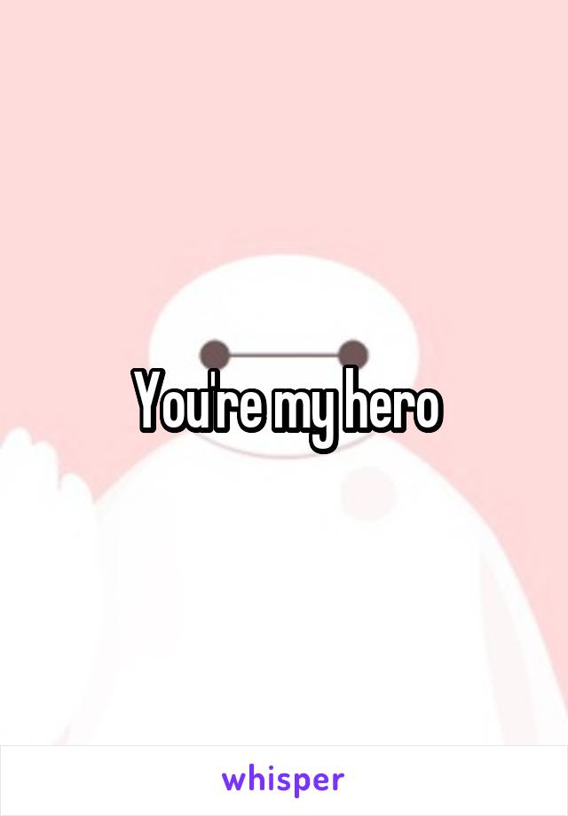 You're my hero