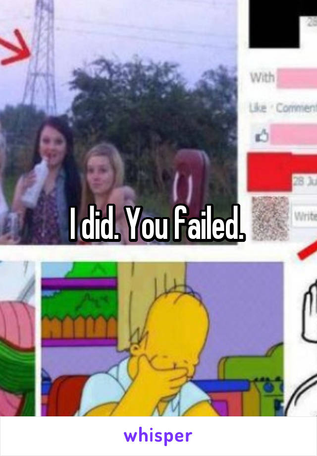 I did. You failed. 