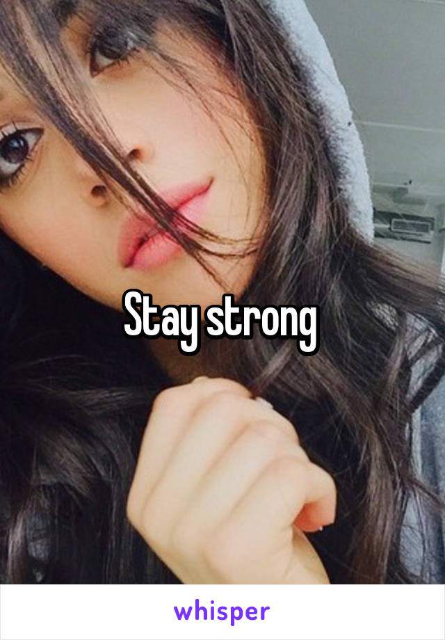 Stay strong 