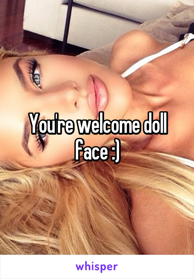 You're welcome doll face :)