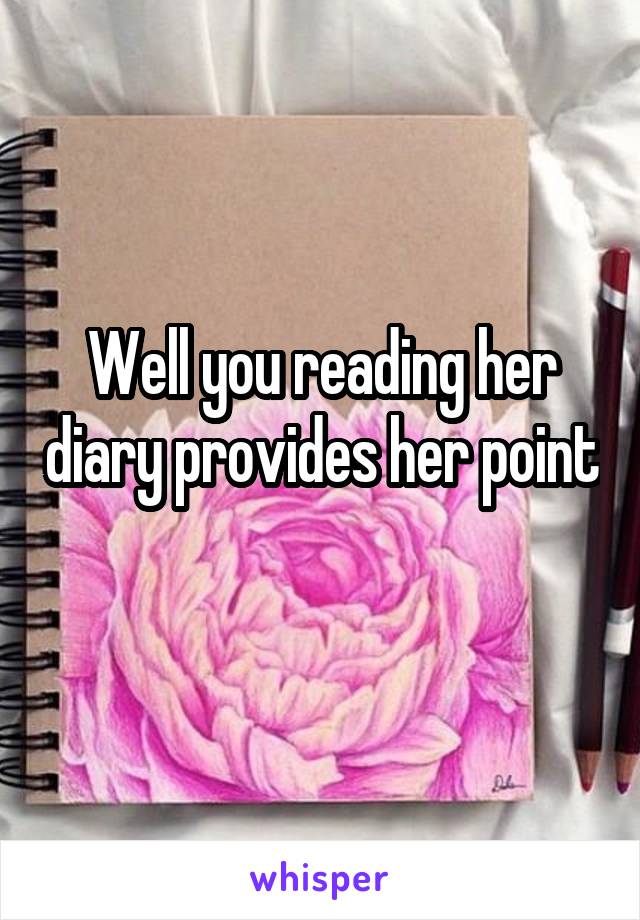 Well you reading her diary provides her point 