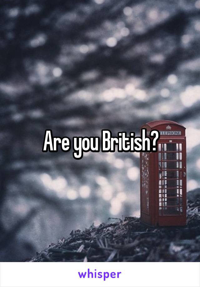 Are you British?