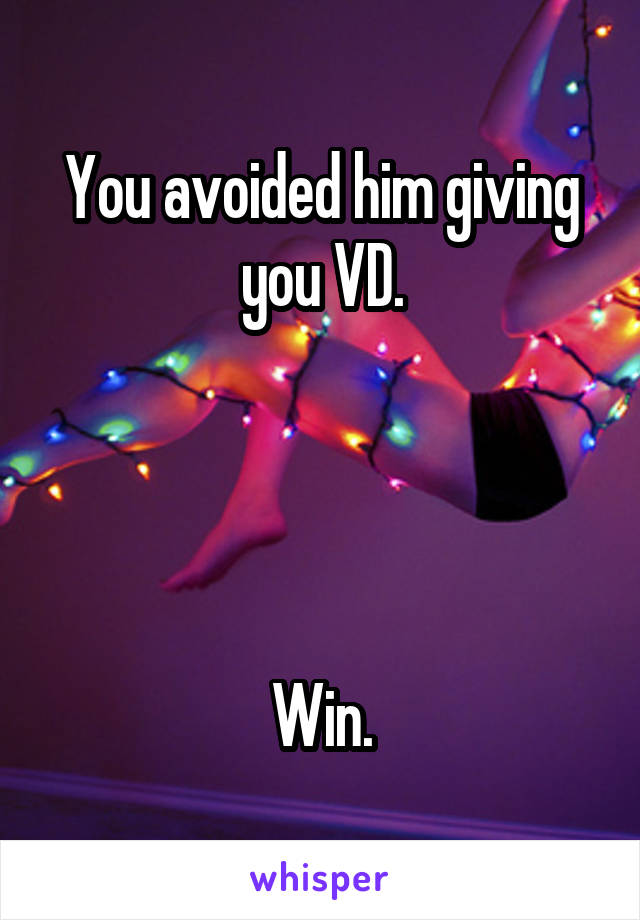 You avoided him giving you VD.




Win.