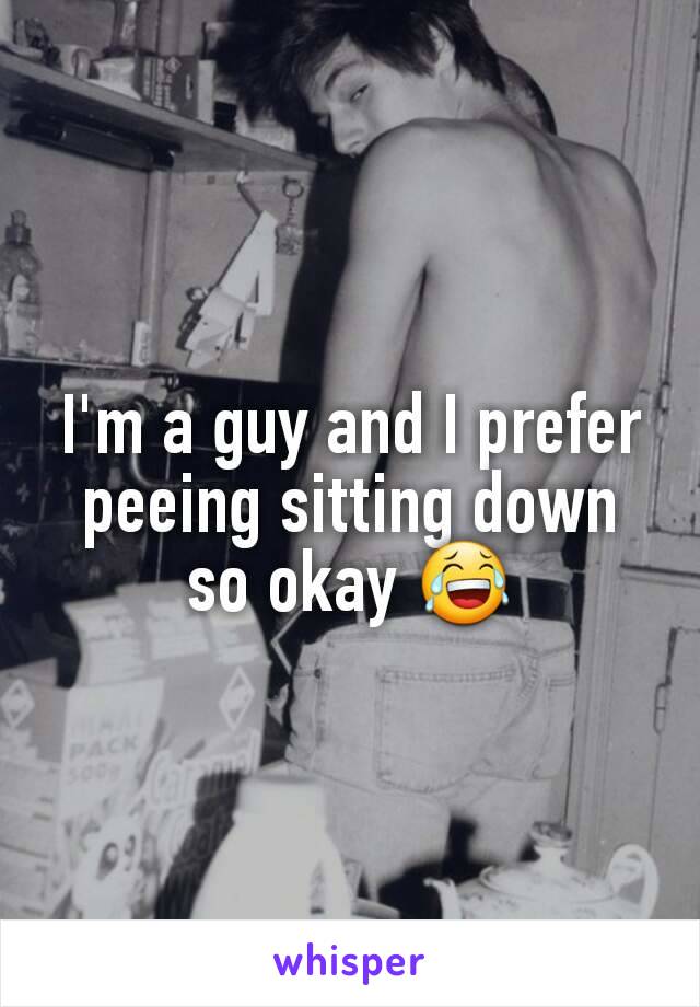 I'm a guy and I prefer peeing sitting down so okay 😂