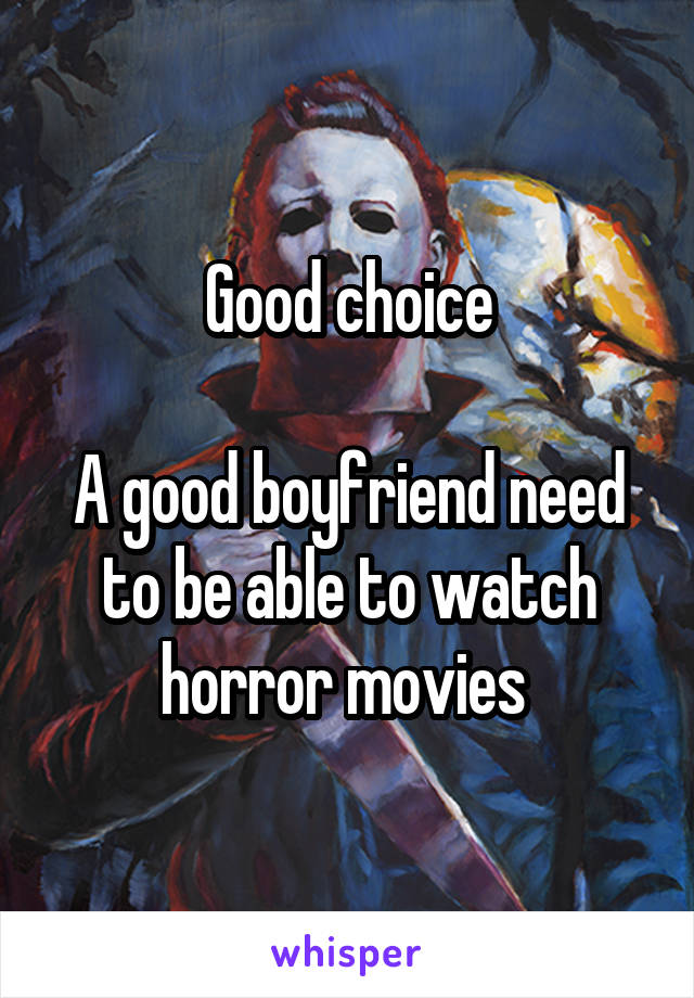 Good choice

A good boyfriend need to be able to watch horror movies 