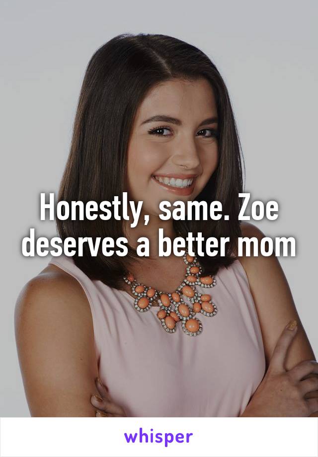 Honestly, same. Zoe deserves a better mom