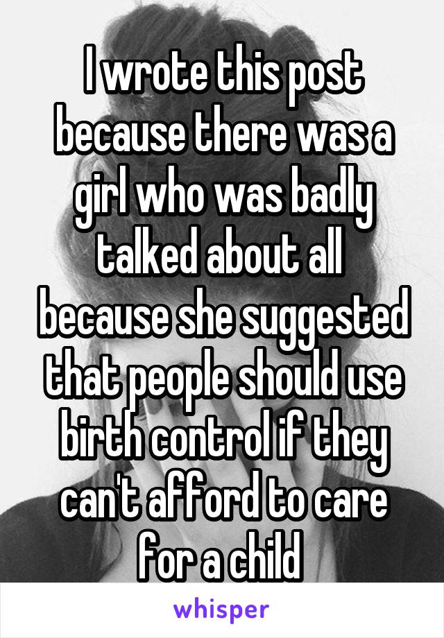 I wrote this post because there was a girl who was badly talked about all  because she suggested that people should use birth control if they can't afford to care for a child 