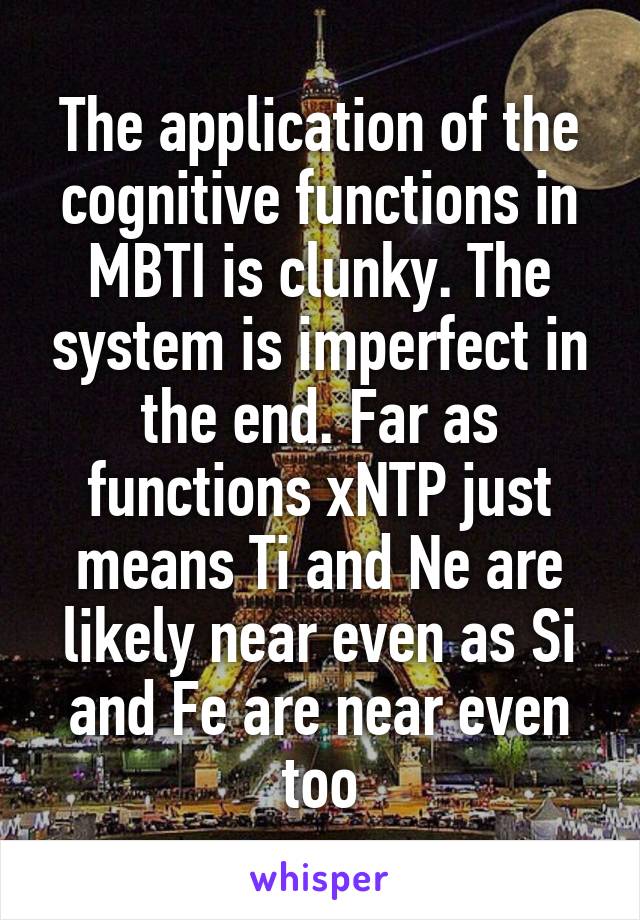 The application of the cognitive functions in MBTI is clunky. The system is imperfect in the end. Far as functions xNTP just means Ti and Ne are likely near even as Si and Fe are near even too