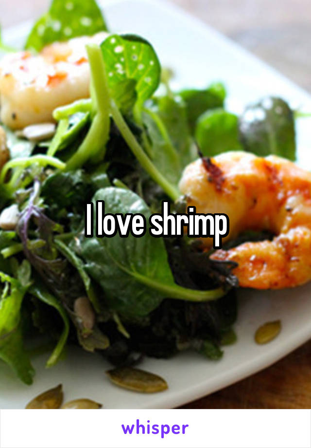 I love shrimp