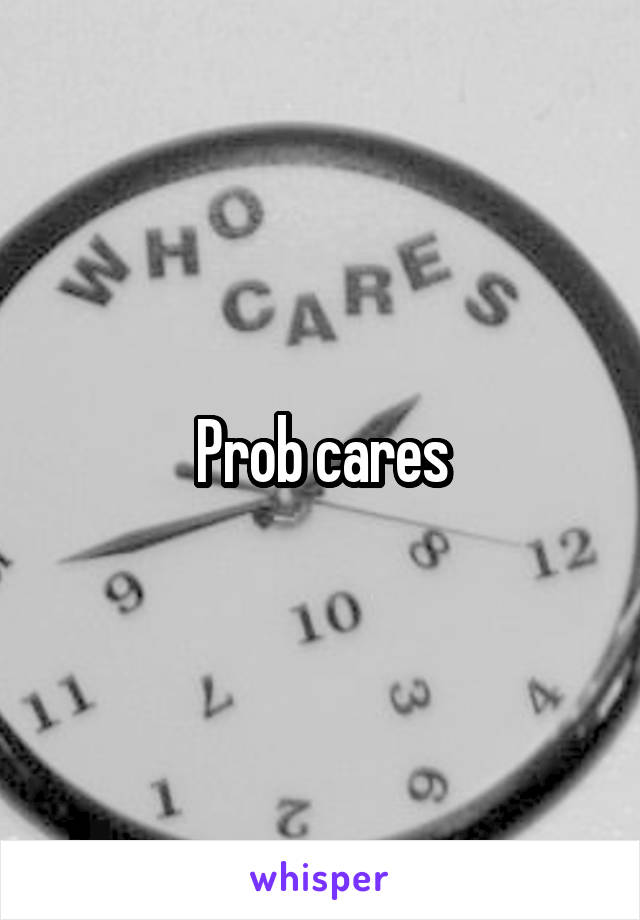 Prob cares