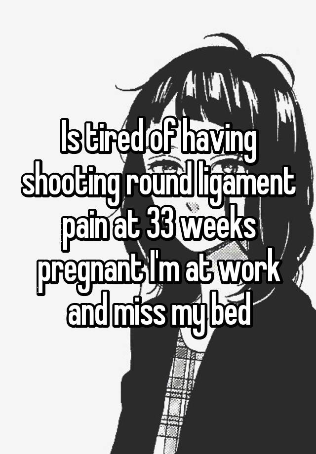 is-tired-of-having-shooting-round-ligament-pain-at-33-weeks-pregnant-i