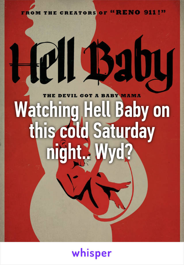 Watching Hell Baby on this cold Saturday night.. Wyd? 