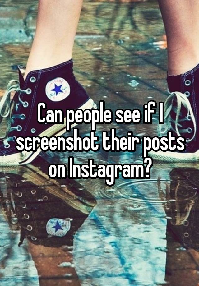 can-people-see-if-i-screenshot-their-posts-on-instagram