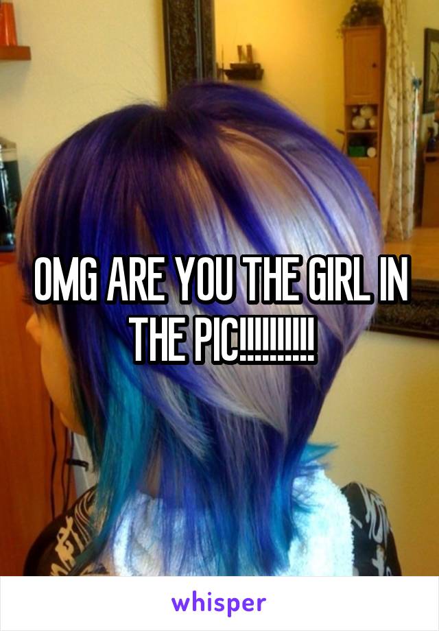OMG ARE YOU THE GIRL IN THE PIC!!!!!!!!!!
