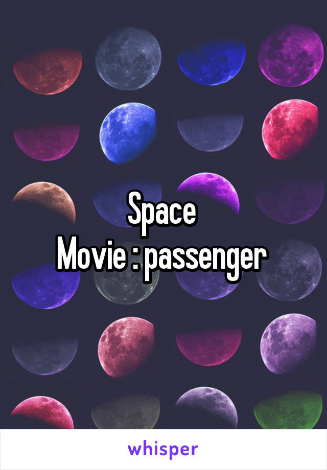 Space 
Movie : passenger 