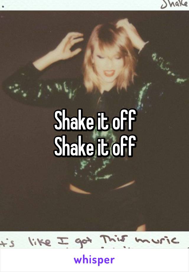 Shake it off
Shake it off