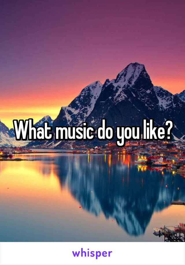 What music do you like?