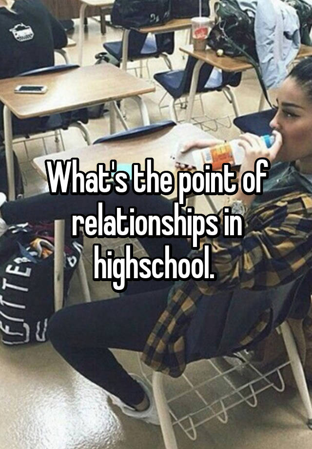 what-s-the-point-of-relationships-in-highschool