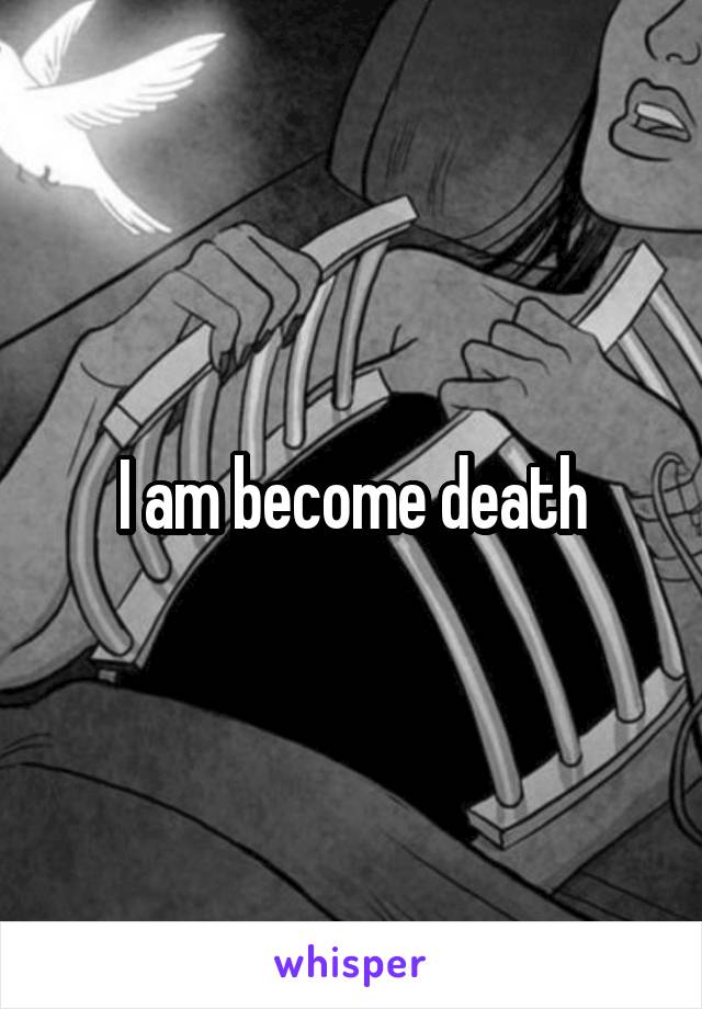 I am become death