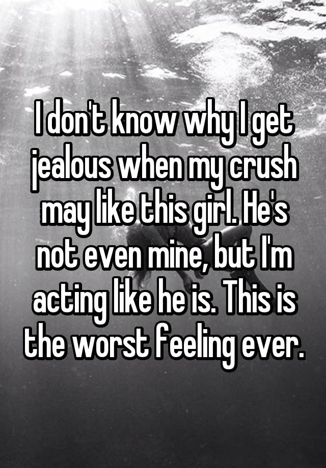 i-don-t-know-why-i-get-jealous-when-my-crush-may-like-this-girl-he-s