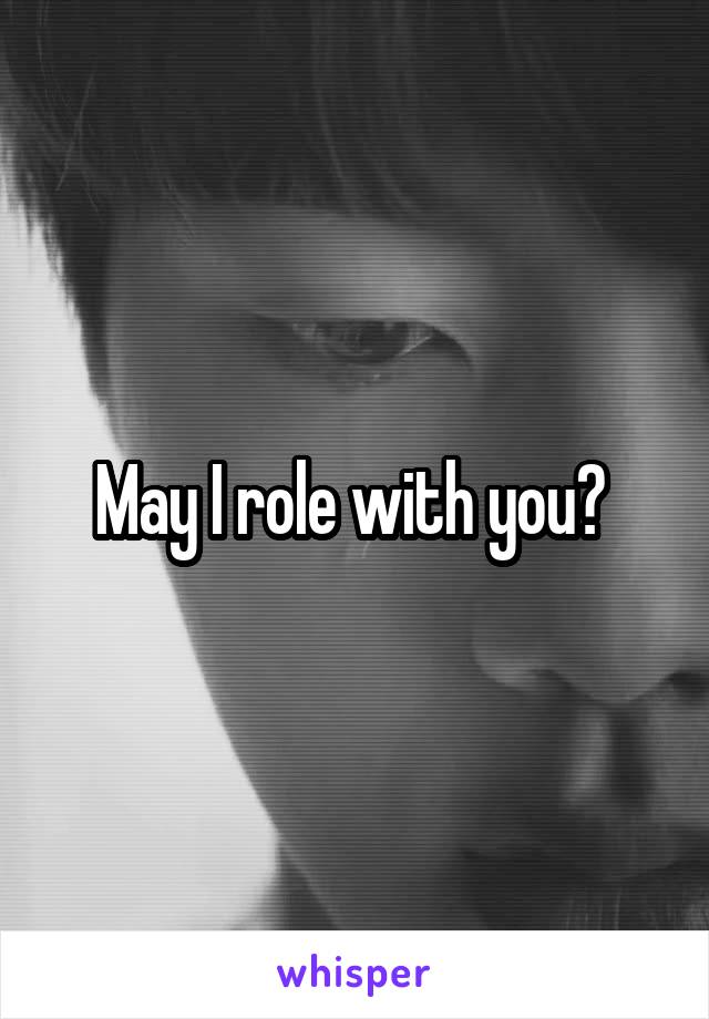 May I role with you? 