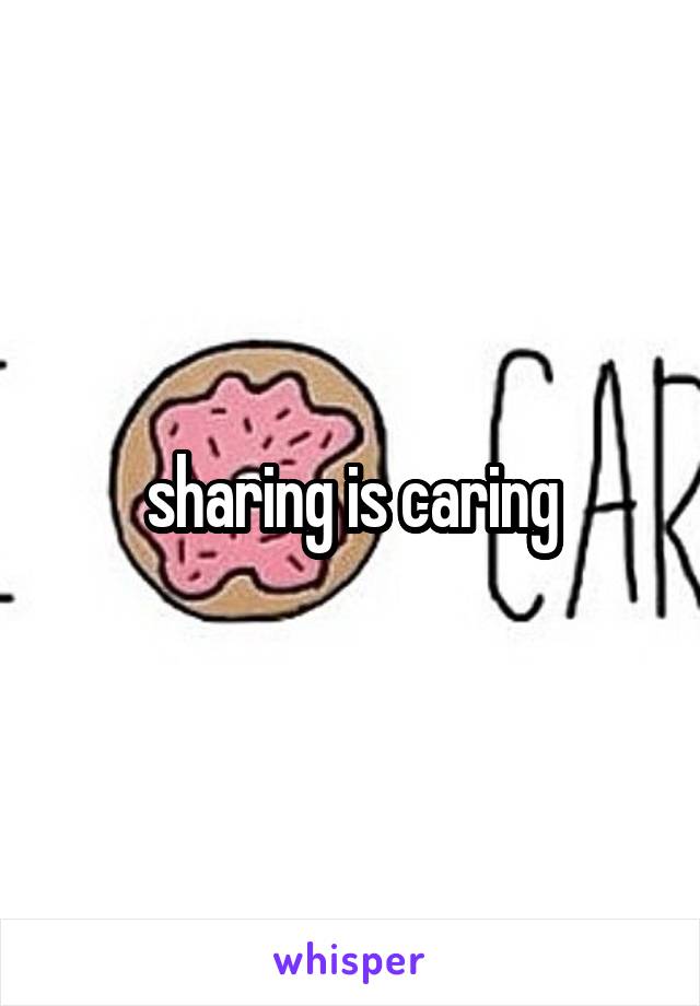 sharing is caring