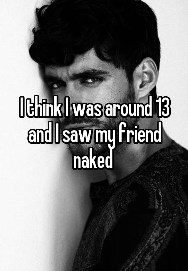 I Think I Was Around 13 And I Saw My Friend Naked 5700