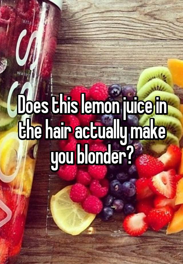 does-this-lemon-juice-in-the-hair-actually-make-you-blonder