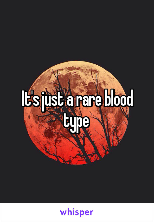 It's just a rare blood type 