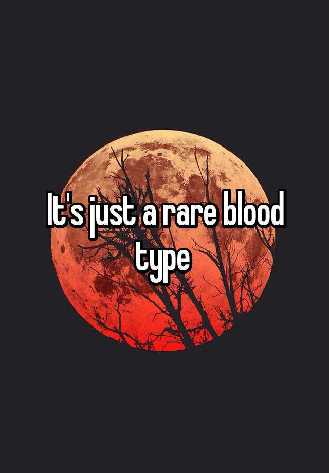 it-s-just-a-rare-blood-type