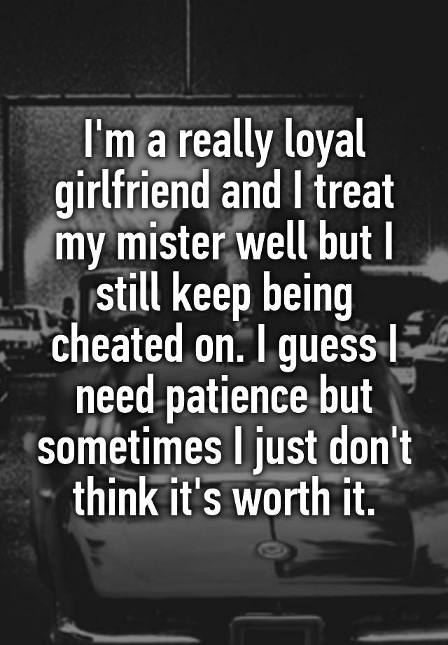 i-m-a-really-loyal-girlfriend-and-i-treat-my-mister-well-but-i-still